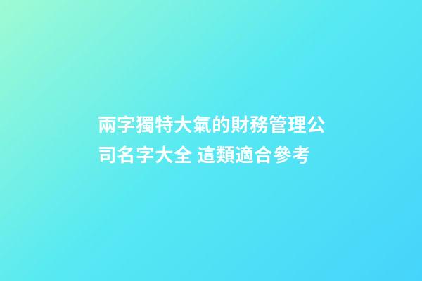 兩字獨特大氣的財務管理公司名字大全 這類適合參考-第1張-公司起名-玄機派